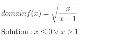 The domain of f(x)=sqrt(x/(x-1)) is x<= 0\lor x>1